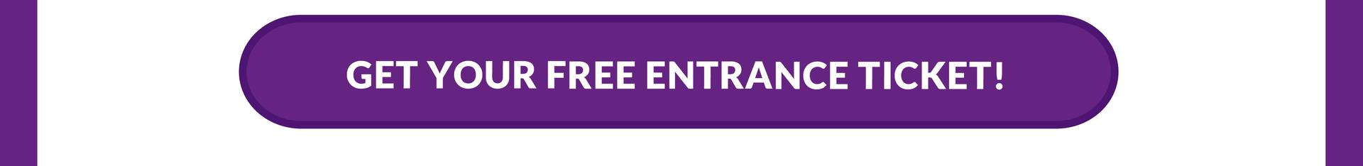 DOWNLOAD YOUR FREE ENTRANCE TICKET!