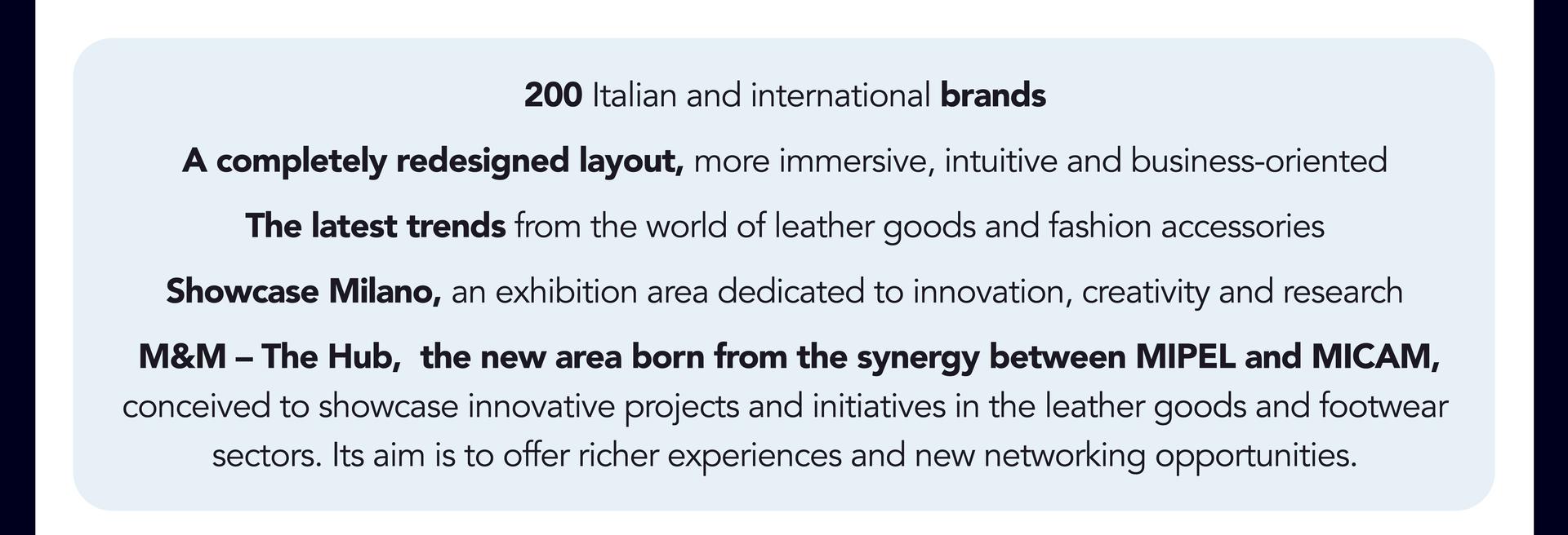 Join MIPEL and meet +200 national and international brands, discover the latest FW 2026/27 trends and explore innovative prjects and initiatives!